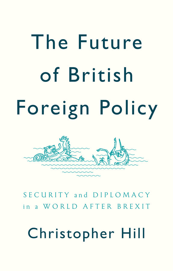 The Future of British Foreign Policy: Security and Diplomacy in a World after Brexit cover