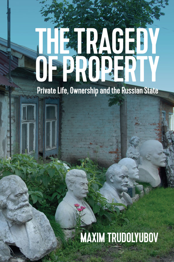 The Tragedy of Property: Private Life, Ownership and the Russian State cover