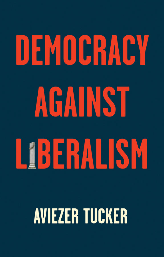 Democracy Against Liberalism: Its Rise and Fall cover