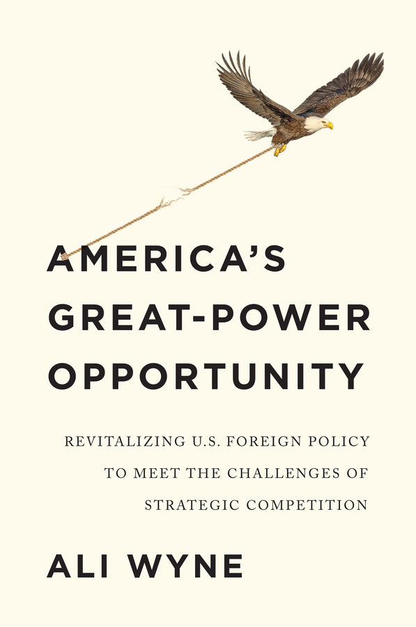 America's Great-Power Opportunity: Revitalizing U.S. Foreign Policy to Meet the Challenges of Strategic Competition cover