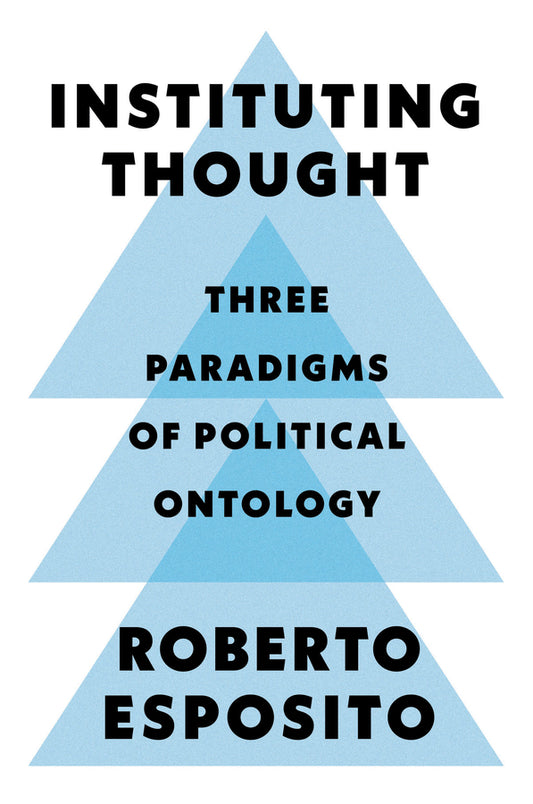 Instituting Thought: Three Paradigms of Political Ontology cover