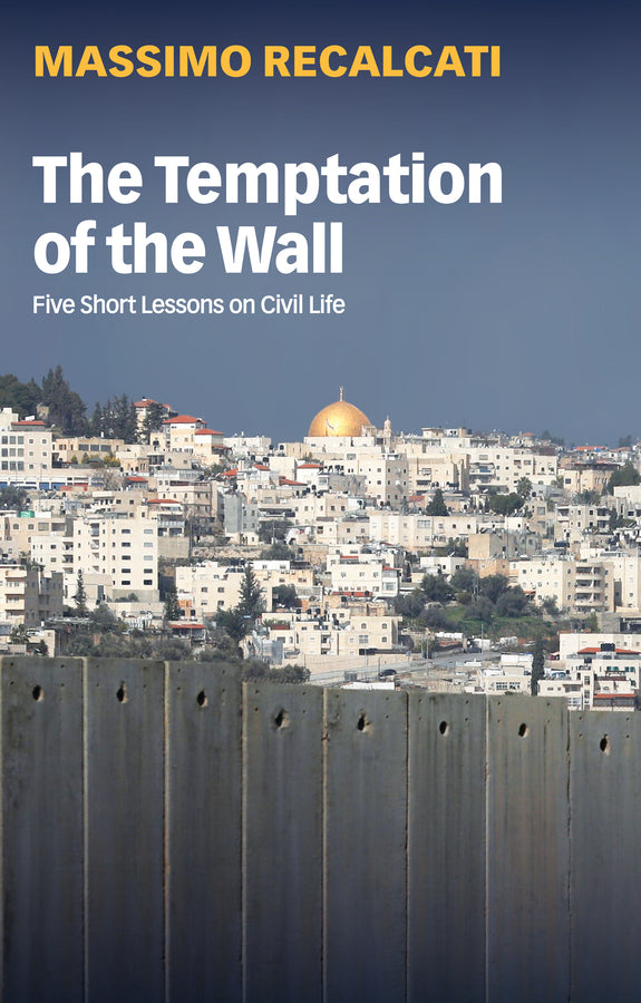 The Temptation of the Wall: Five Short Lessons on Civil Life cover
