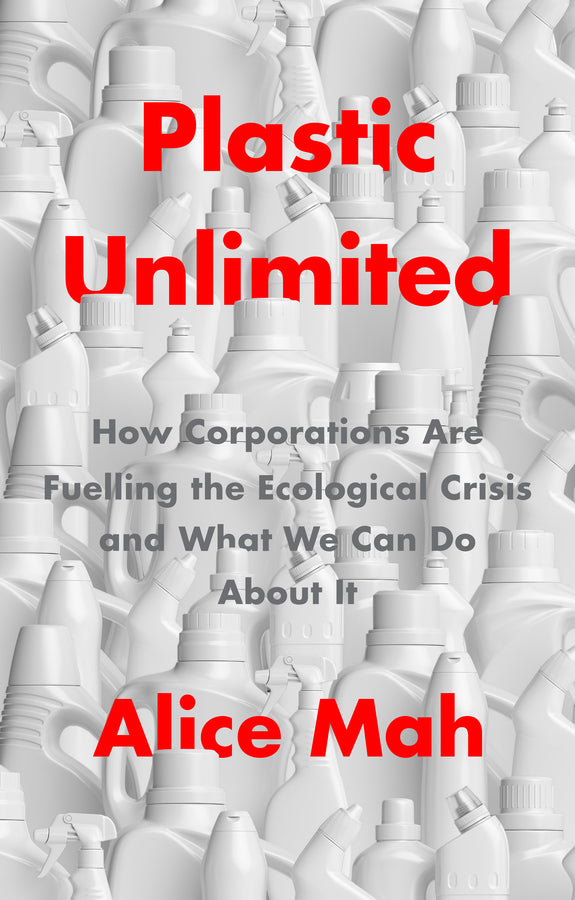 Plastic Unlimited: How Corporations Are Fuelling the Ecological Crisis and What We Can Do About It cover