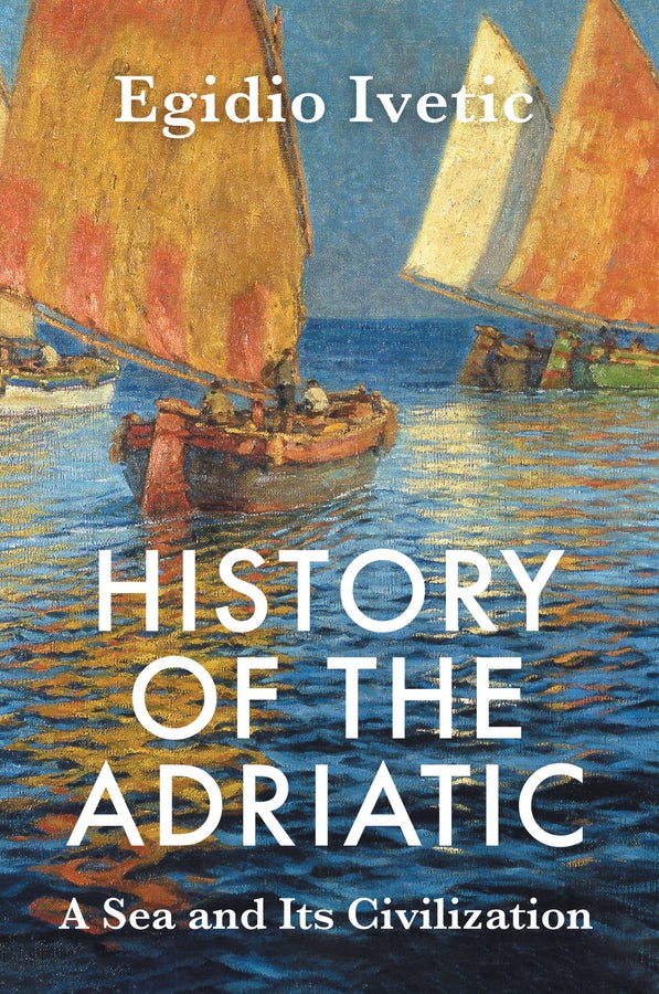 History of the Adriatic: A Sea and Its Civilization cover