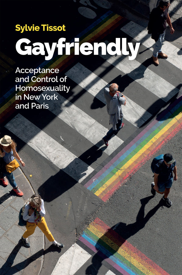 Gayfriendly: Acceptance and Control of Homosexuality in New York and Paris cover
