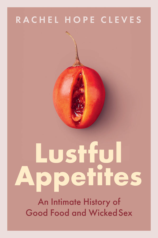 Lustful Appetites: An Intimate History of Good Food and Wicked Sex cover