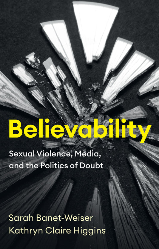 Believability: Sexual Violence, Media, and the Politics of Doubt cover