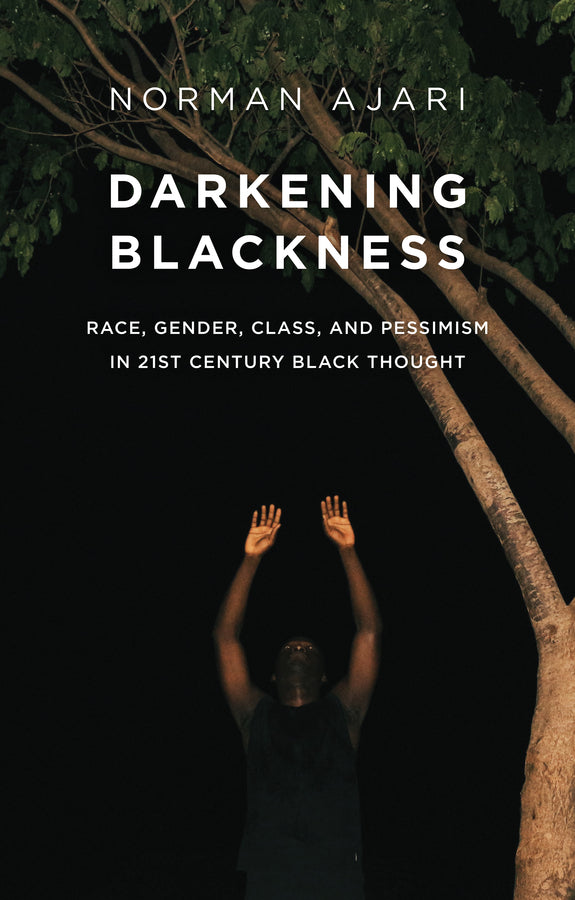 Darkening Blackness: Race, Gender, Class, and Pessimism in 21st-Century Black Thought cover