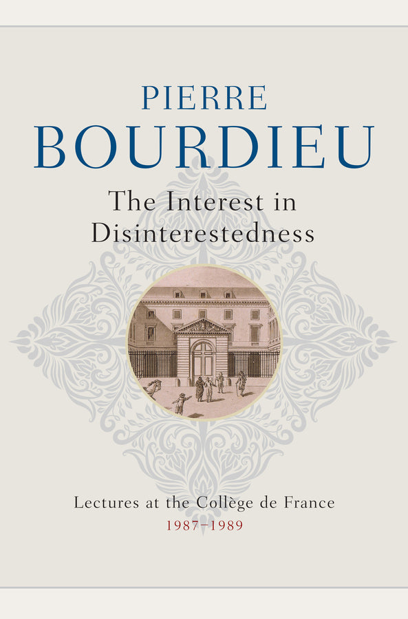 The Interest in Disinterestedness: Lectures at the College de France 1987-1989 cover
