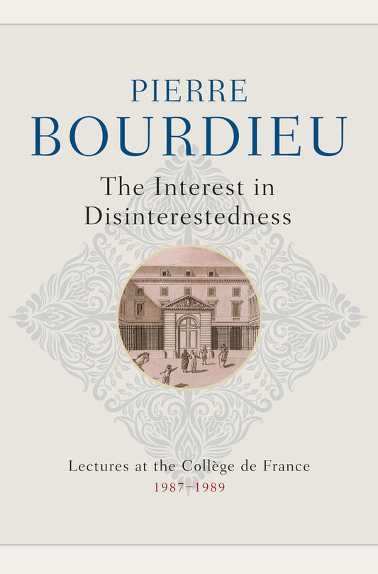 The Interest in Disinterestedness: Lectures at the College de France 1987-1989 cover