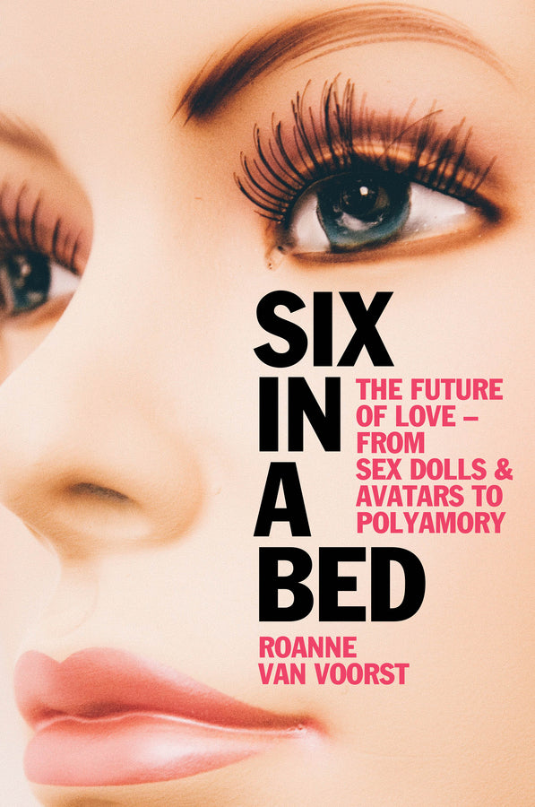 Six in a Bed: The Future of Love - from Sex Dolls and Avatars to Polyamory cover