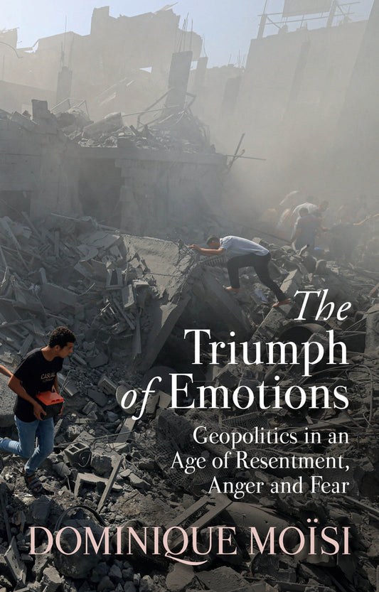 The Triumph of Emotions: Geopolitics in an Age of Resentment, Anger and Fear cover