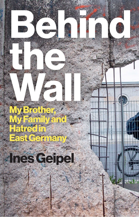 Behind the Wall: My Brother, My Family and Hatred in East Germany cover