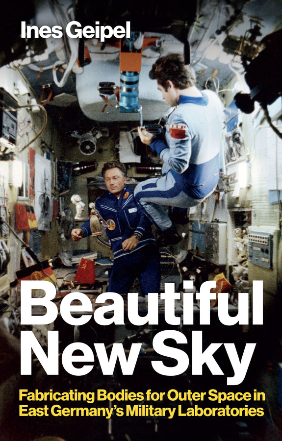 Beautiful New Sky: Fabricating Bodies for Outer Space in East Germany's Military cover