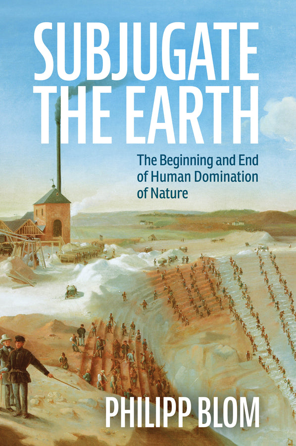 Subjugate the Earth: The Beginning and End of Human Domination of Nature cover