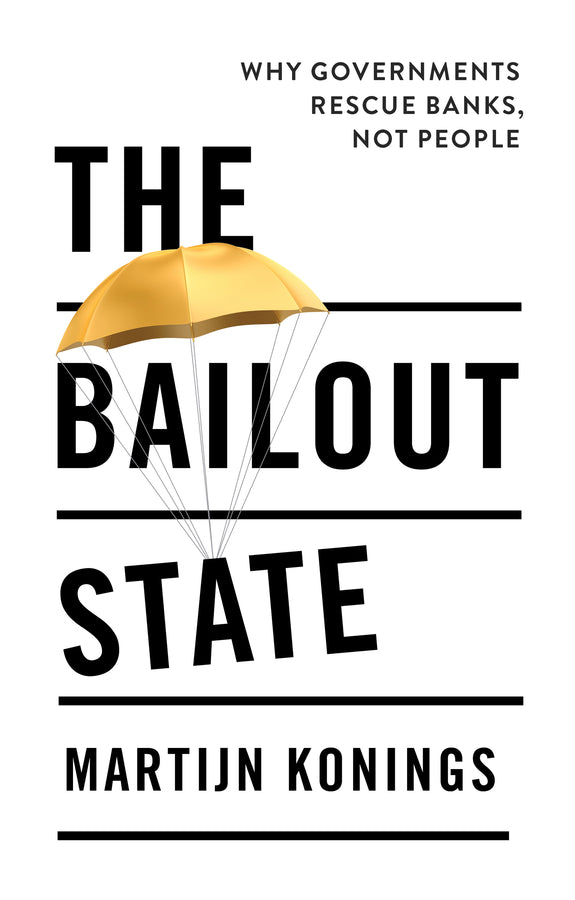 The Bailout State: Why Governments Rescue Banks, Not People cover