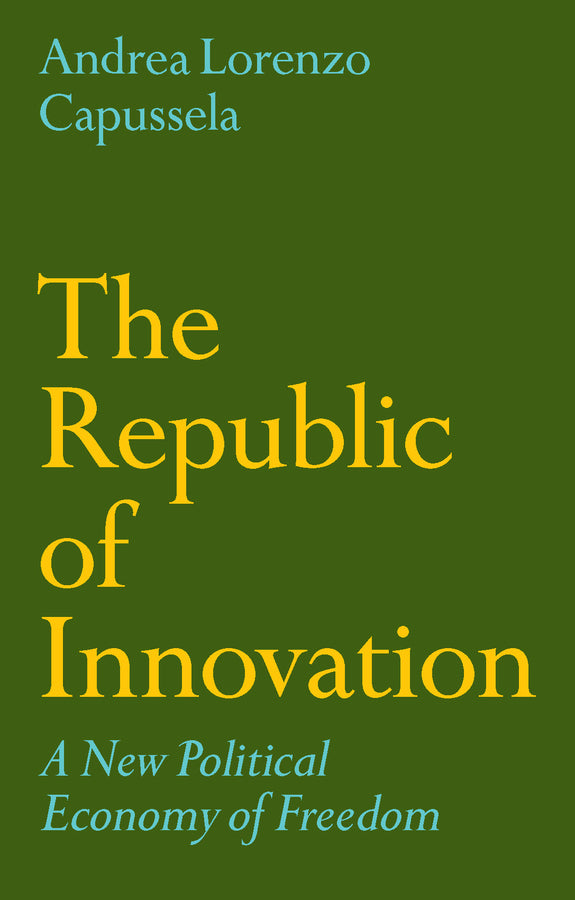 The Republic of Innovation: A New Political Economy of Freedom cover