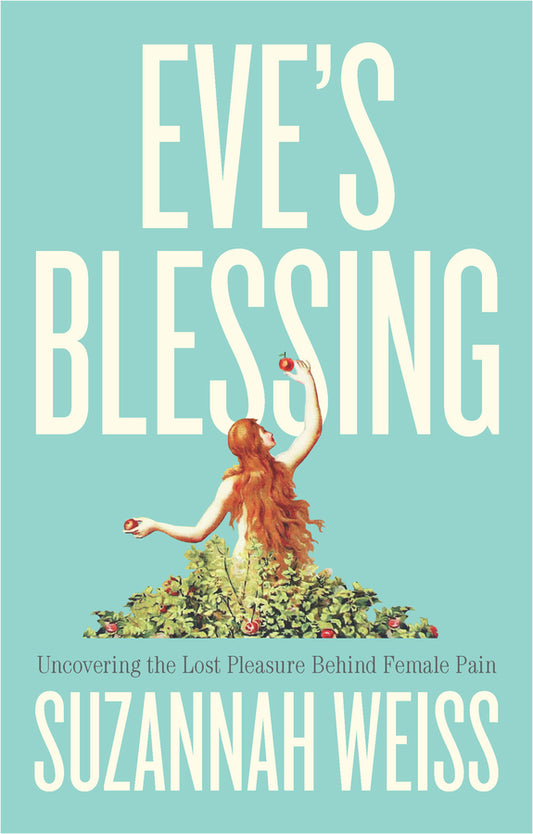Eve's Blessing: Uncovering the Lost Pleasure Behind Female Pain cover