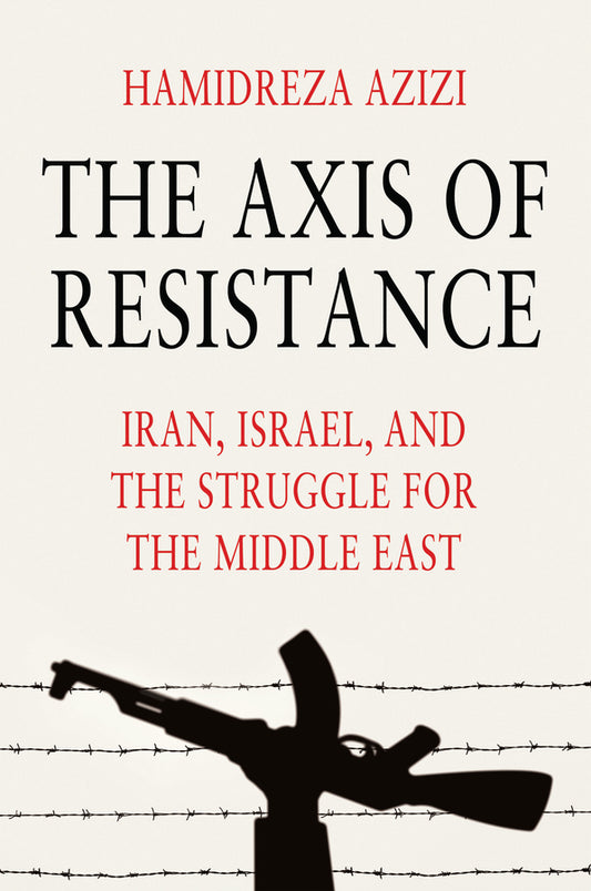 The Axis of Resistance: Iran, Israel, and the Struggle for the Middle East cover