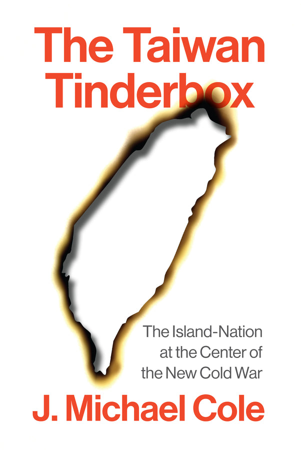 The Taiwan Tinderbox: The Island-Nation at the Center of the New Cold War cover