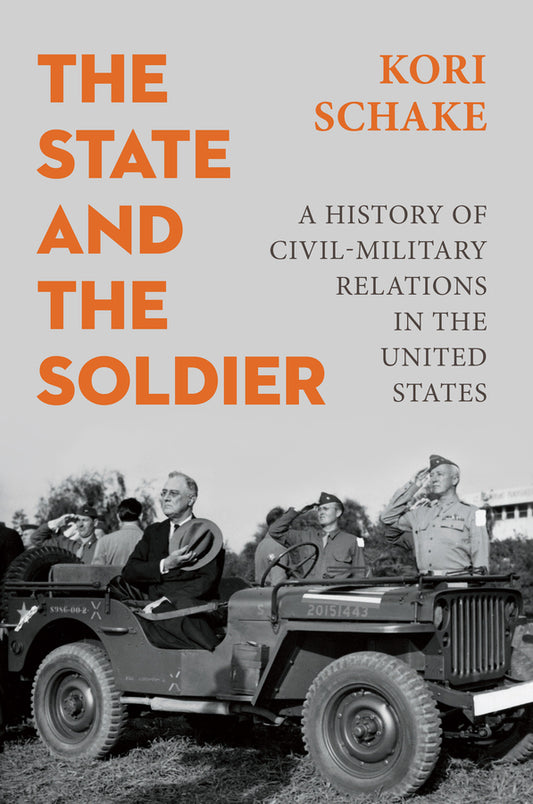 The State and the Soldier: A History of Civil-Military Relations in the United States cover