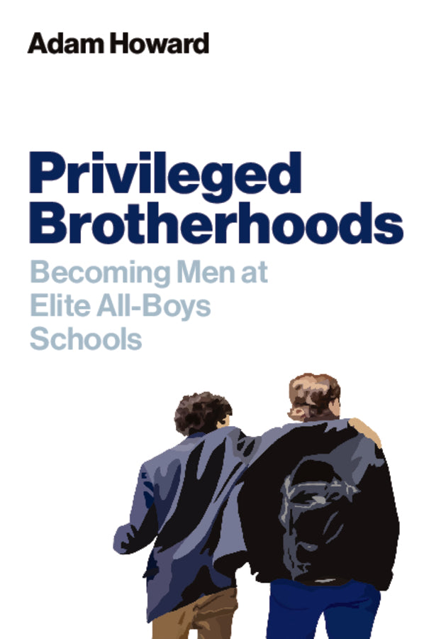 Privileged Brotherhoods: Becoming Men at Elite All-Boys Schools cover