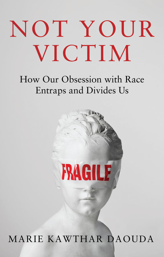 Not Your Victim: How our Obsession with Race Entraps and Divides Us cover