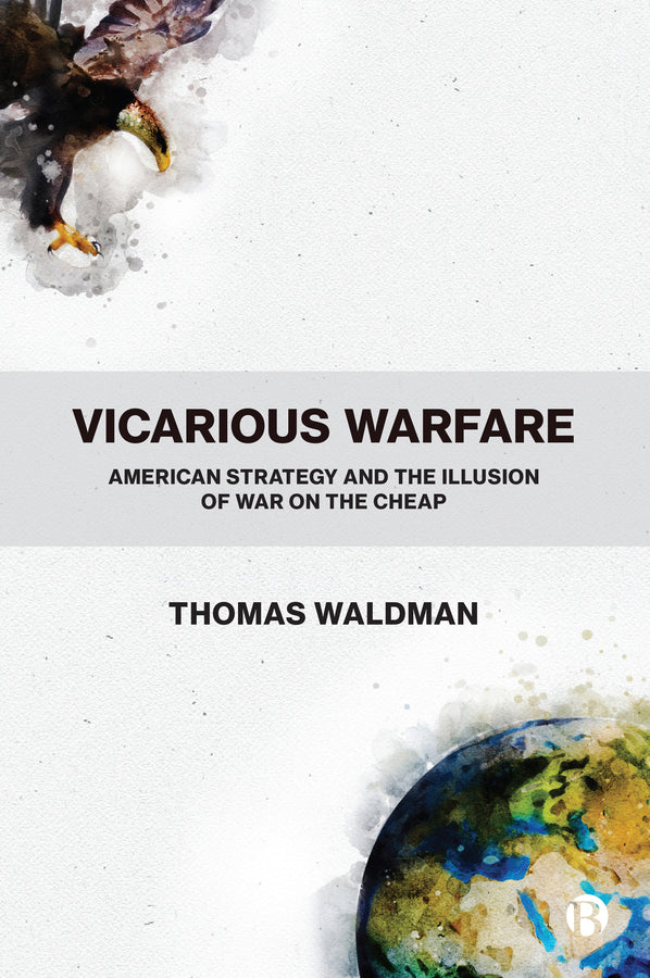Vicarious Warfare: American Strategy and the Illusion of War on the Cheap cover