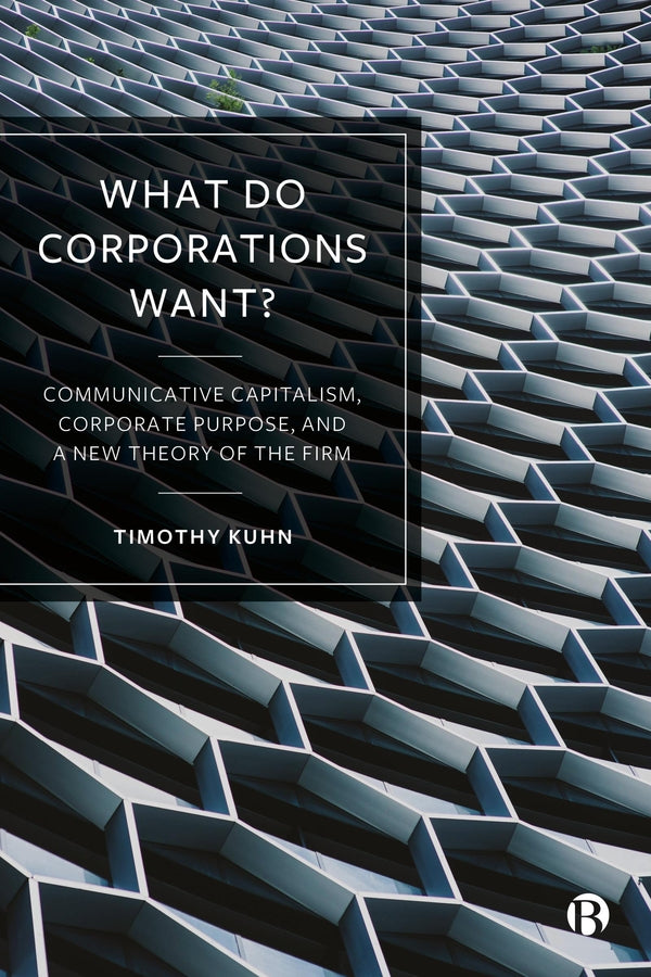What Do Corporations Want?: Communicative Capitalism, Corporate Purpose, and a New Theory of the Firm cover