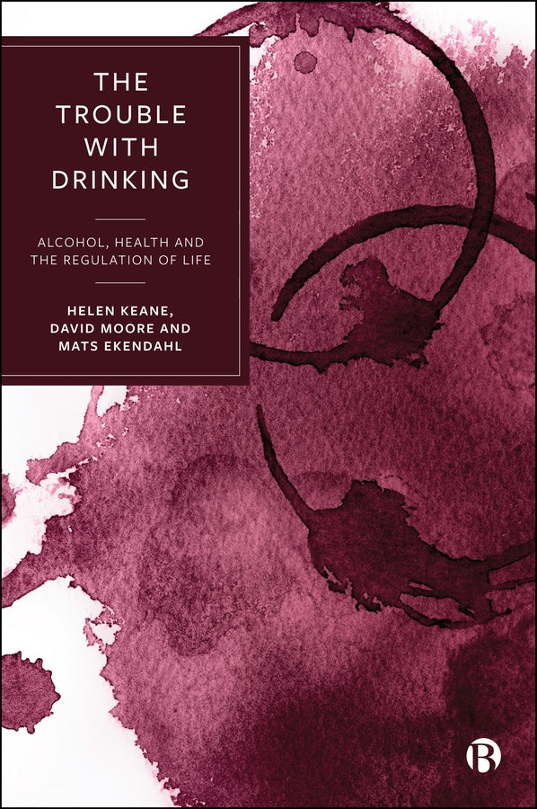 The Trouble with Drinking: Alcohol, Health and the Regulation of Life cover