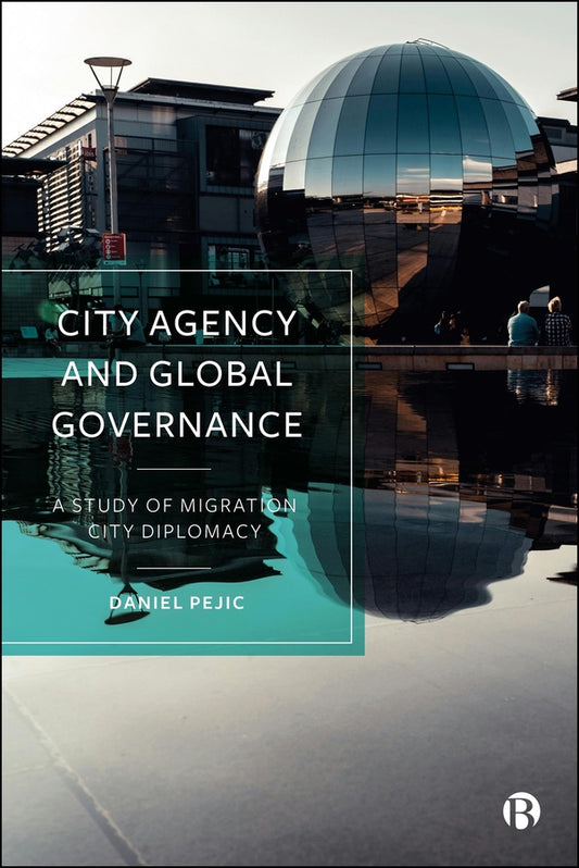 City Agency and Global Governance: A Study of Migration City Diplomacy cover