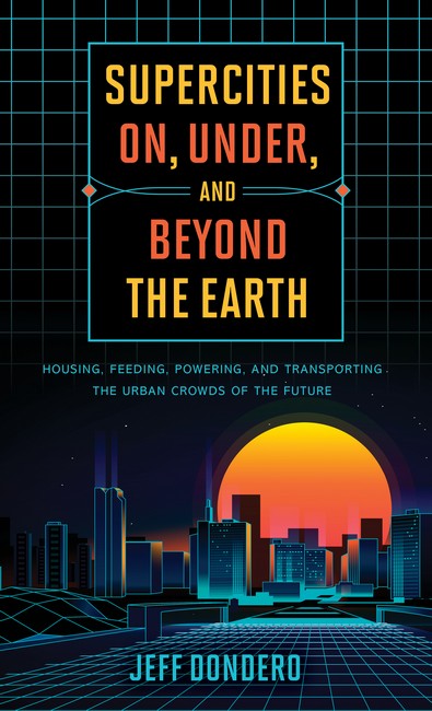 Supercities On, Under, and Beyond the Earth: Housing, Feeding, Powering, and Transporting the Urban Crowds of the F
