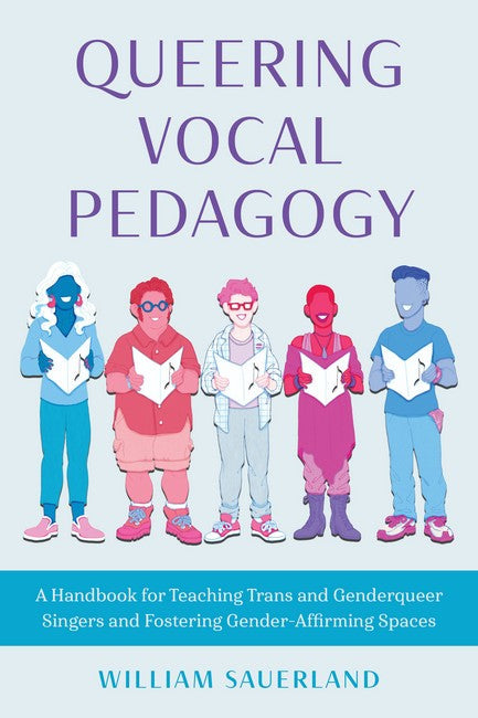Queering Vocal Pedagogy: A Handbook for Teaching Trans and Genderqueer Singers and Fostering Gend