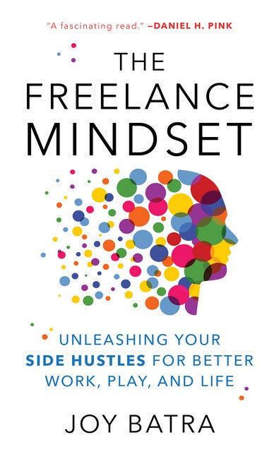 The Freelance Mindset: Unleashing Your Side Hustles for Better Work, Play, and Life