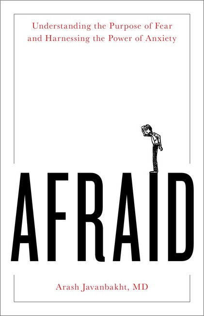 Afraid: Understanding the Purpose of Fear and Harnessing the Power of Anxiety