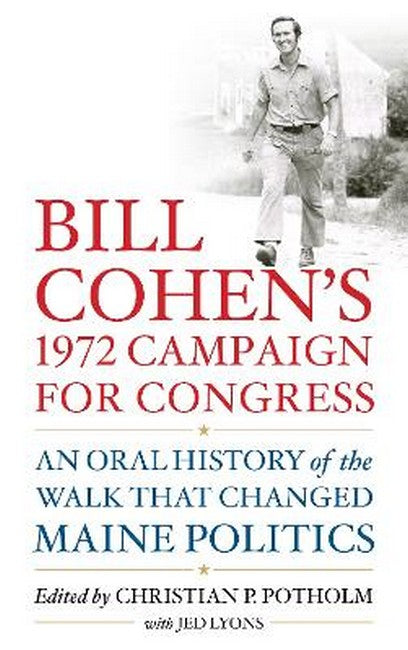 Bill Cohen's 1972 Campaign for Congress: An Oral History of the Walk that Changed Maine Politics