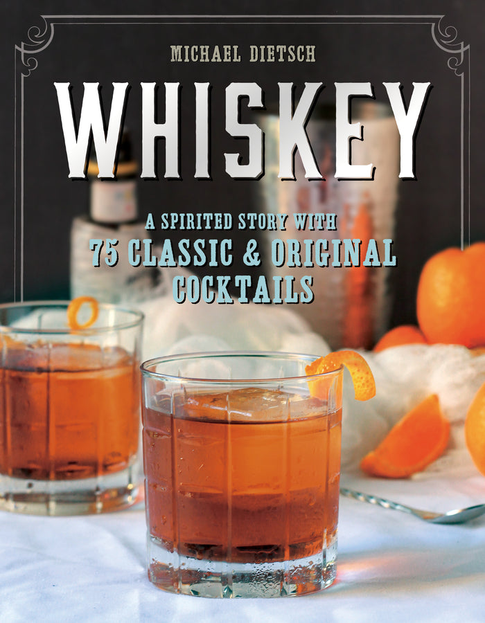 Whiskey: A Spirited Story with 75 Classic and Original Cocktails cover