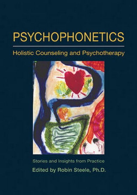 Psychophonetics: Holistic Counseling and Psychotherapy: Stories and Insights from Practic
