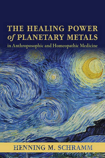The Healing Power of Planetary Metals in Anthroposophic and Homeopathic Medicine cover