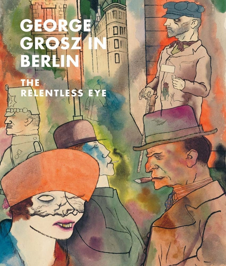 George Grosz in Berlin: The Relentless Eye cover