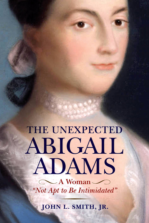 The Unexpected Abigail Adams: A Woman "Not Apt to be Intimidated" cover
