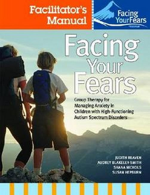 Facing Your Fears: Group Therapy for Managing Anxiety in Children with High-Functioning Autism Spectrum Disorders cover