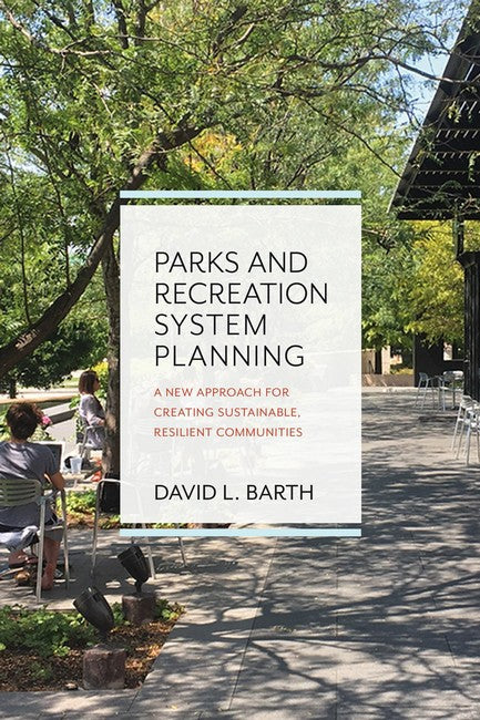 Parks and Recreation System Planning:: A New Approach for Creating Sustainable, Resilient Communities