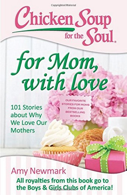 Chicken Soup for the Soul: for Mom, with Love: 101 Stories About Why We Love Our Mothers