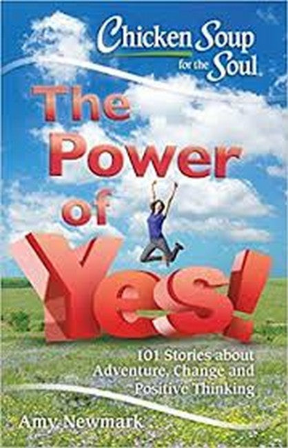 Chicken Soup For The Soul: The Power Of Yes!: 101 Stories about Adventure, Change and Positive Thinking