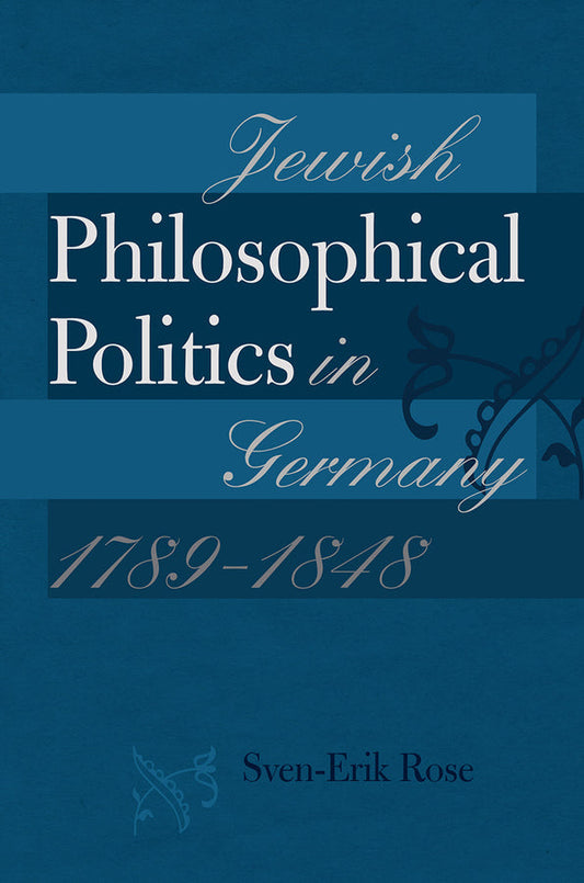 Jewish Philosophical Politics in Germany, 1789 - 1848