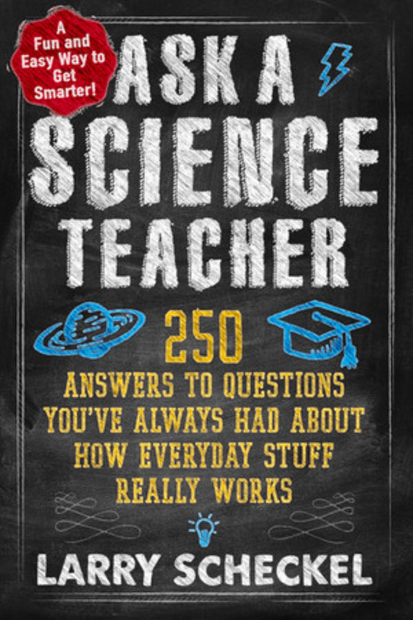 Ask a Science Teacher: 250 Answers to Questions You've Always Had About How Everyday Stuff Really Works cover