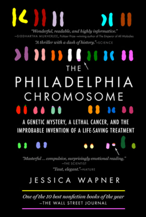The Philadelphia Chromosome: A Genetic Mystery, a Lethal Cancer, and the Improbable Invention of a Lifesaving Treatment cover