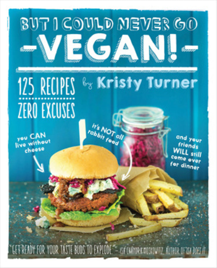But I Could Never Go Vegan!: 125 Recipes That Prove You Can Live Without Cheese, It's Not All Rabbit Food, and Your Friends Will Still Come Over for Dinner cover