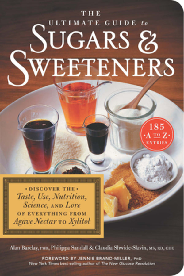The Ultimate Guide to Sugars and Sweeteners: Discover the Taste, Use, Nutrition, Science, and Lore of Everything from Agave Nectar to Xylitol cover